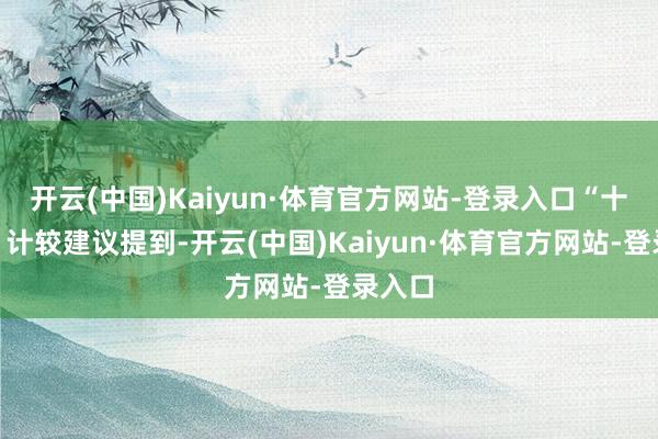 开云(中国)Kaiyun·体育官方网站-登录入口“十五五”计较建议提到-开云(中国)Kaiyun·体育官方网站-登录入口