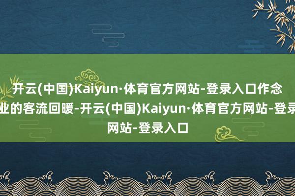 开云(中国)Kaiyun·体育官方网站-登录入口作念小营业的客流回暖-开云(中国)Kaiyun·体育官方网站-登录入口